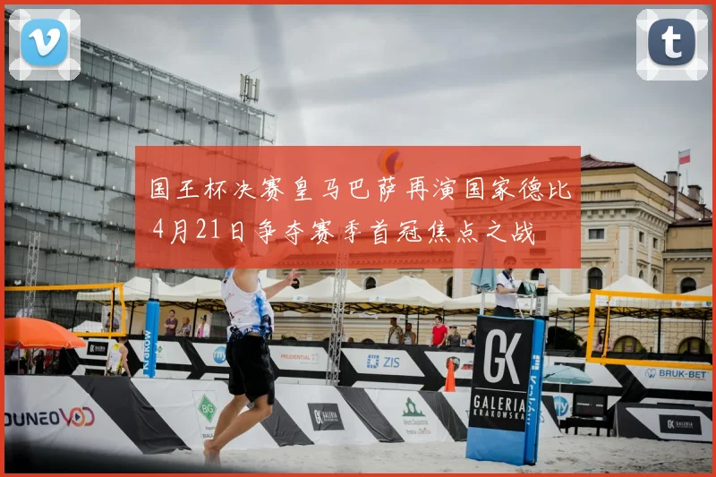 国王杯决赛皇马巴萨再演国家德比 4月21日争夺赛季首冠焦点之战