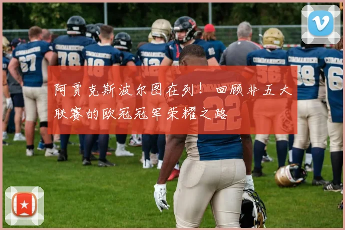 阿贾克斯波尔图在列！回顾非五大联赛的欧冠冠军荣耀之路