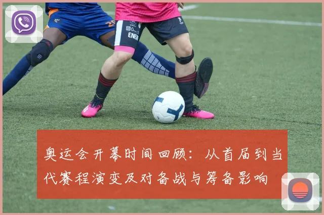 奥运会开幕时间回顾：从首届到当代赛程演变及对备战与筹备影响