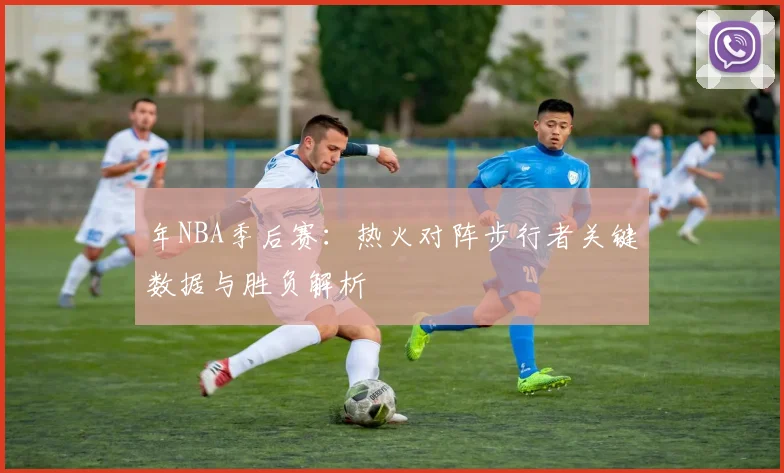 年NBA季后赛:热火对阵步行者关键数据与胜负解析