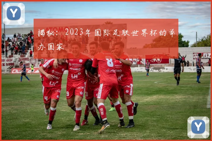 揭秘：2023年国际足联世界杯的举办国家