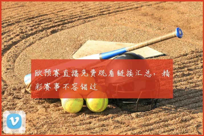 欧预赛直播免费观看链接汇总,精彩赛事不容错过