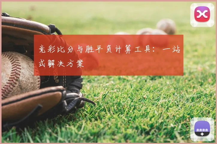 竞彩比分与胜平负计算工具:一站式解决方案